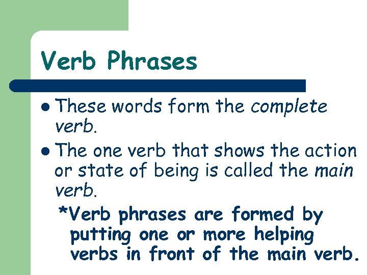 Verb Phrases l These words form the complete verb. l The one verb that