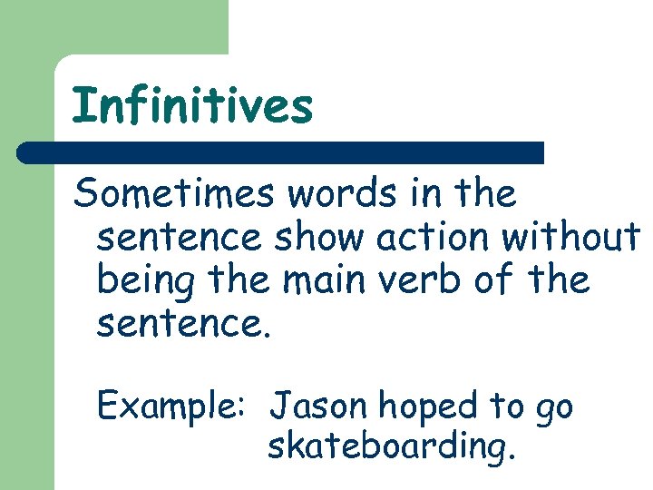 Infinitives Sometimes words in the sentence show action without being the main verb of