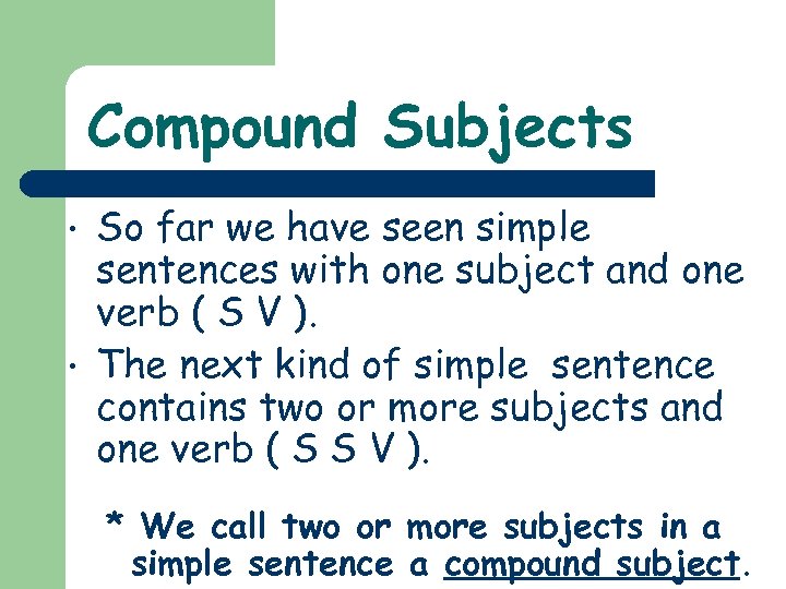 Compound Subjects • • So far we have seen simple sentences with one subject