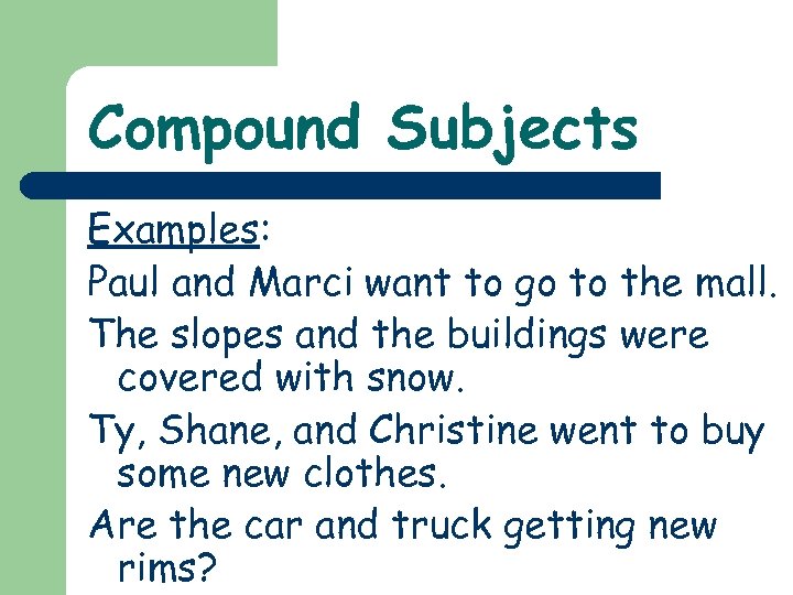 Compound Subjects Examples: Paul and Marci want to go to the mall. The slopes