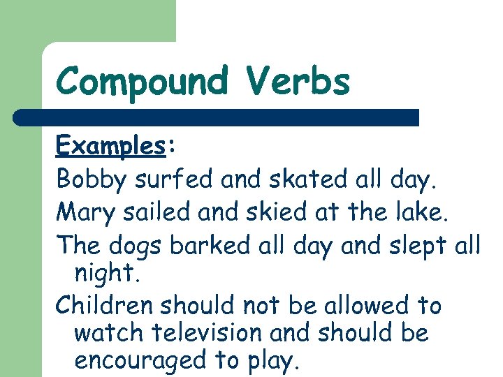 Compound Verbs Examples: Bobby surfed and skated all day. Mary sailed and skied at