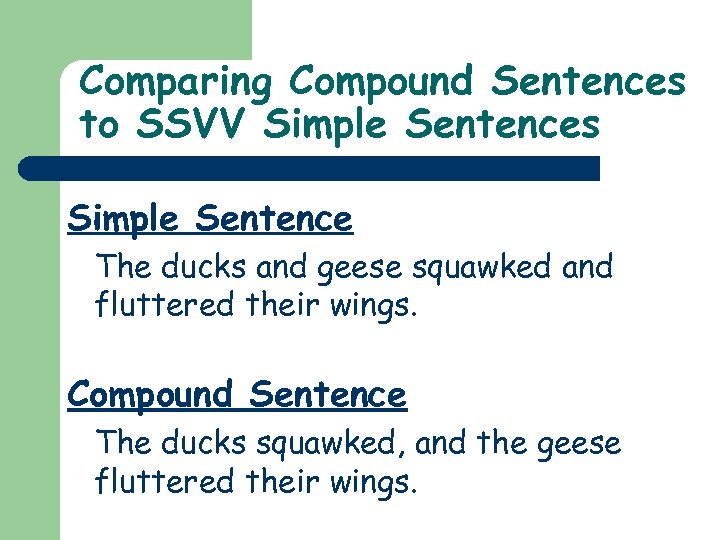 Comparing Compound Sentences to SSVV Simple Sentences Simple Sentence The ducks and geese squawked