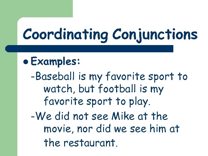 Coordinating Conjunctions l Examples: -Baseball is my favorite sport to watch, but football is