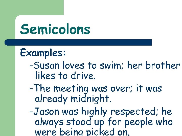 Semicolons Examples: -Susan loves to swim; her brother likes to drive. -The meeting was