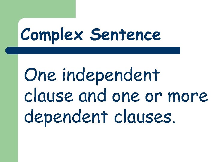 Complex Sentence One independent clause and one or more dependent clauses. 