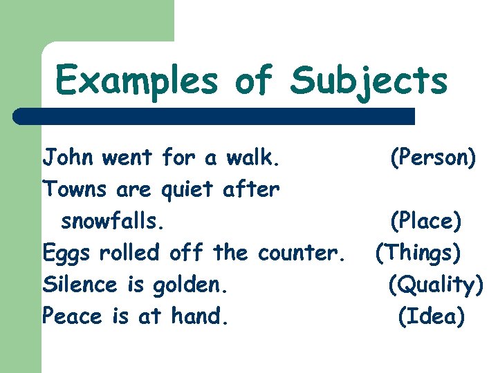 Examples of Subjects John went for a walk. Towns are quiet after snowfalls. Eggs