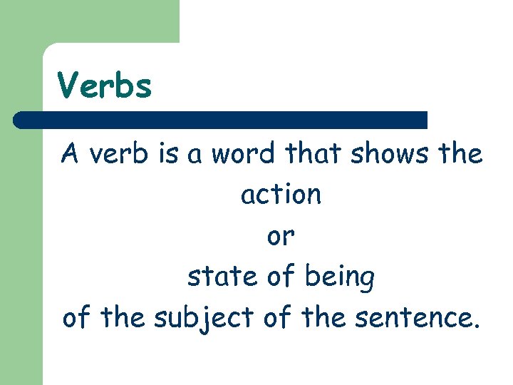 Verbs A verb is a word that shows the action or state of being