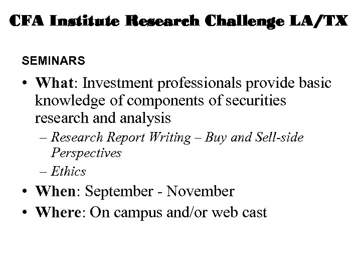 CFA Institute Research Challenge LA/TX SEMINARS • What: Investment professionals provide basic knowledge of
