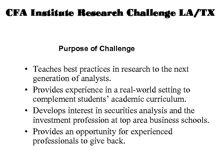 CFA Institute Research Challenge LA/TX Purpose of Challenge • Teaches best practices in research