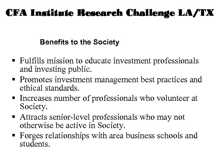 CFA Institute Research Challenge LA/TX Benefits to the Society § Fulfills mission to educate