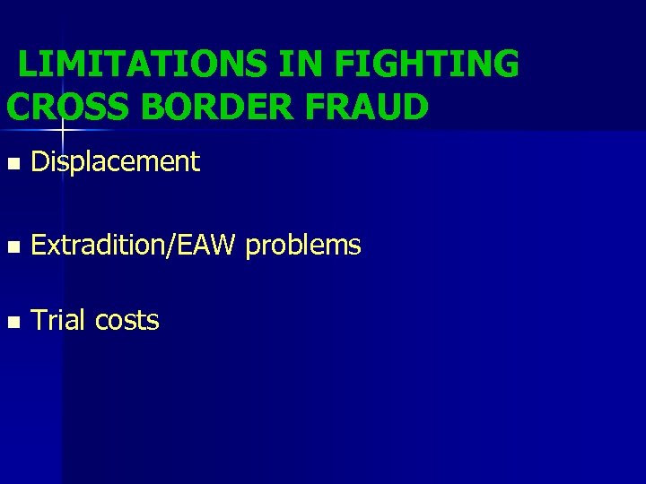 LIMITATIONS IN FIGHTING CROSS BORDER FRAUD n Displacement n Extradition/EAW problems n Trial costs