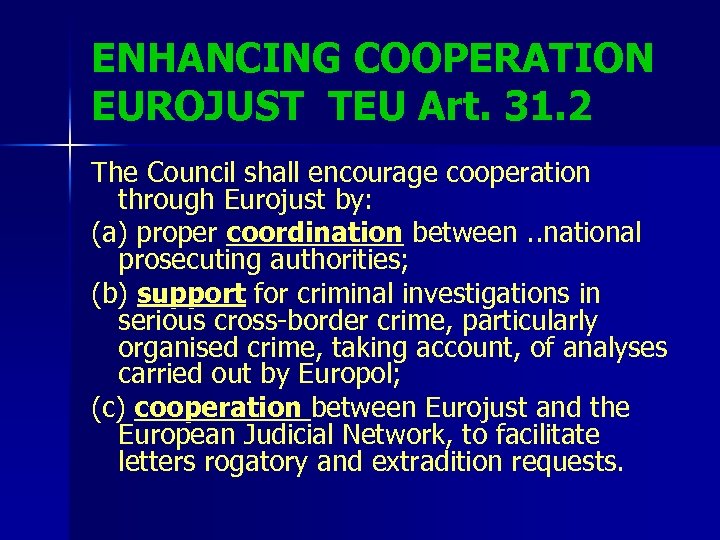 ENHANCING COOPERATION EUROJUST TEU Art. 31. 2 The Council shall encourage cooperation through Eurojust