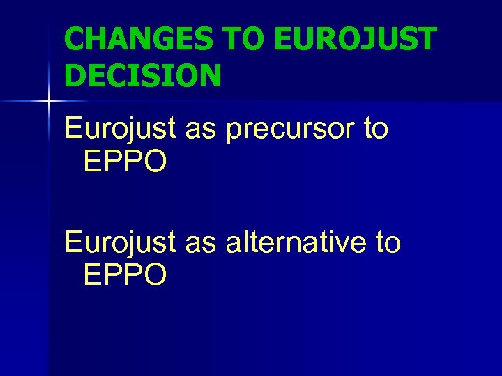 CHANGES TO EUROJUST DECISION Eurojust as precursor to EPPO Eurojust as alternative to EPPO