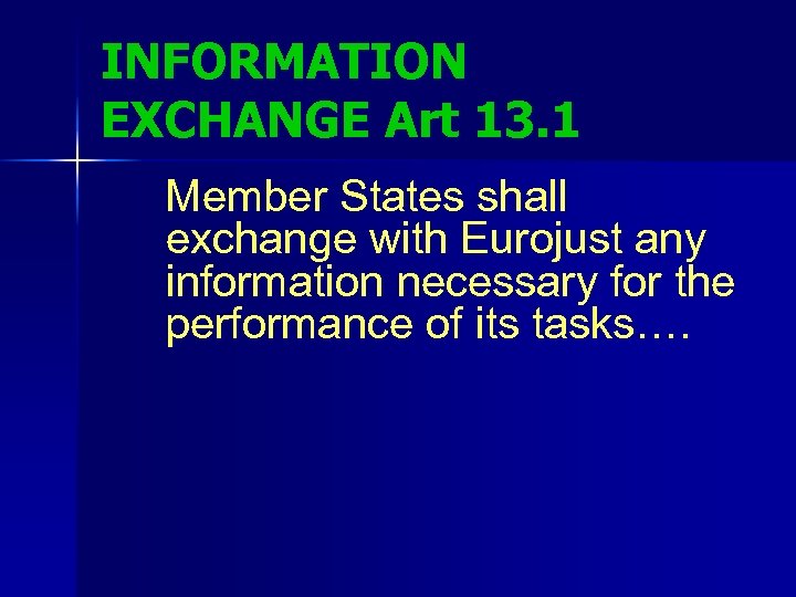 INFORMATION EXCHANGE Art 13. 1 Member States shall exchange with Eurojust any information necessary