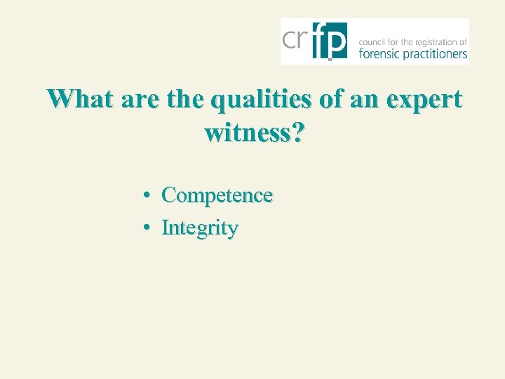 What are the qualities of an expert witness? • Competence • Integrity 