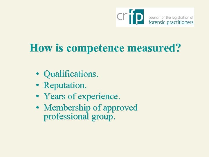 How is competence measured? • • Qualifications. Reputation. Years of experience. Membership of approved