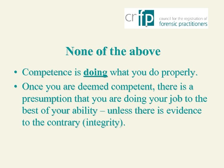 None of the above • Competence is doing what you do properly. • Once