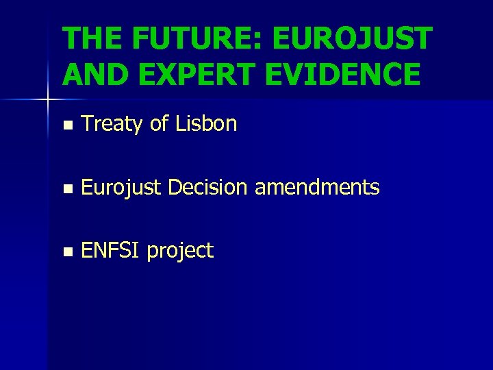 THE FUTURE: EUROJUST AND EXPERT EVIDENCE n Treaty of Lisbon n Eurojust Decision amendments