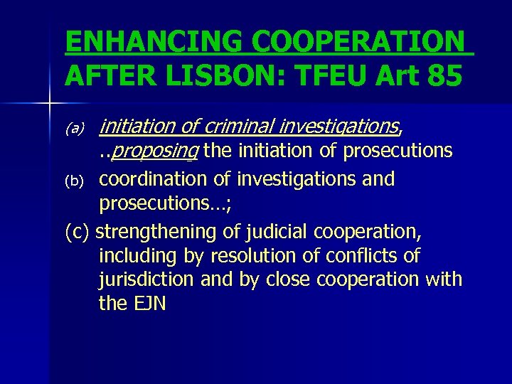 ENHANCING COOPERATION AFTER LISBON: TFEU Art 85 (a) initiation of criminal investigations, . .