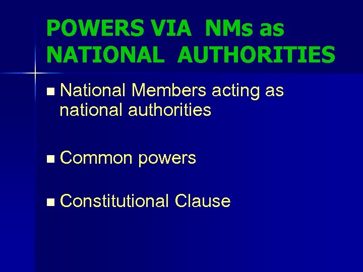 POWERS VIA NMs as NATIONAL AUTHORITIES n National Members acting as national authorities n