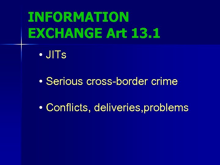 INFORMATION EXCHANGE Art 13. 1 • JITs • Serious cross-border crime • Conflicts, deliveries,