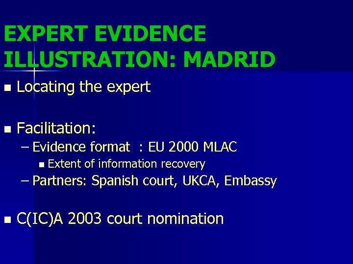 EXPERT EVIDENCE ILLUSTRATION: MADRID n Locating the expert n Facilitation: – Evidence format :