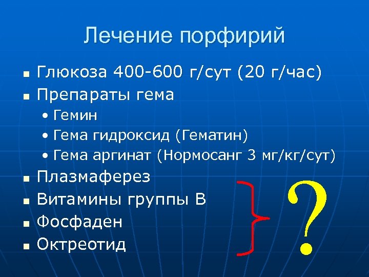 Лечение порфирий n n Глюкоза 400 -600 г/сут (20 г/час) Препараты гема • Гемин