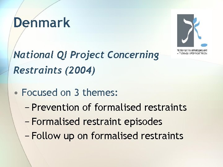 Denmark National QI Project Concerning Restraints (2004) • Focused on 3 themes: − Prevention