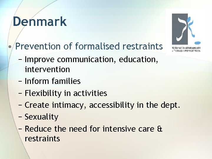Denmark • Prevention of formalised restraints − Improve communication, education, intervention − Inform families