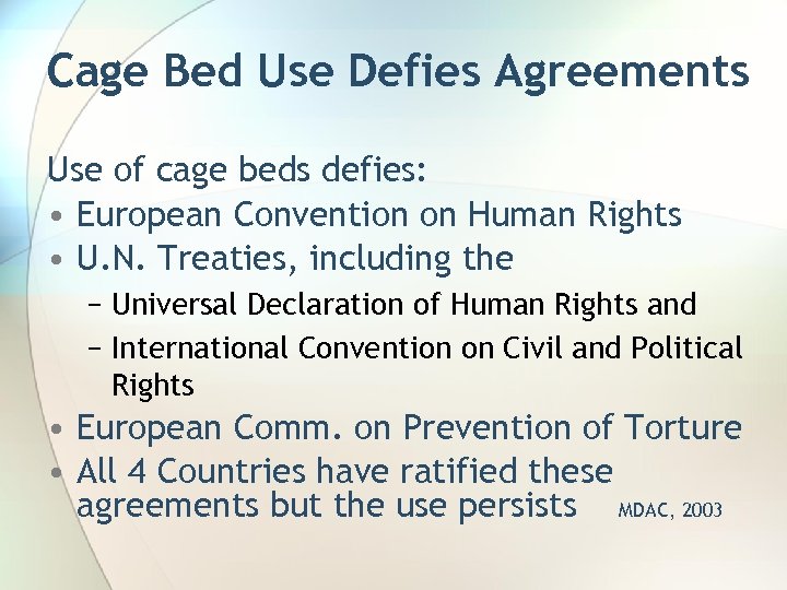 Cage Bed Use Defies Agreements Use of cage beds defies: • European Convention on