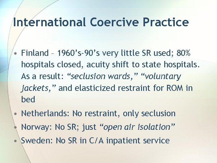 International Coercive Practice • Finland – 1960’s-90’s very little SR used; 80% hospitals closed,