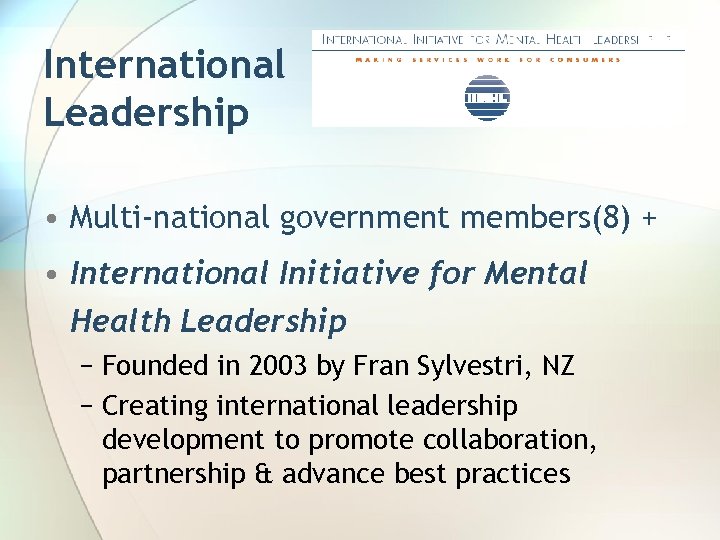 International Leadership • Multi-national government members(8) + • International Initiative for Mental Health Leadership