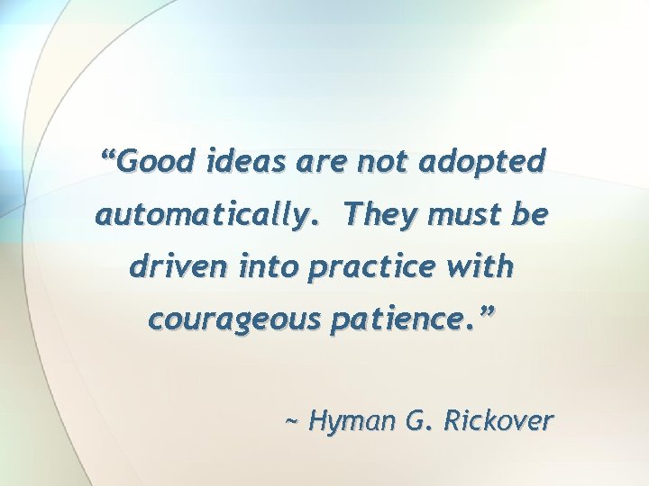 “Good ideas are not adopted automatically. They must be driven into practice with courageous