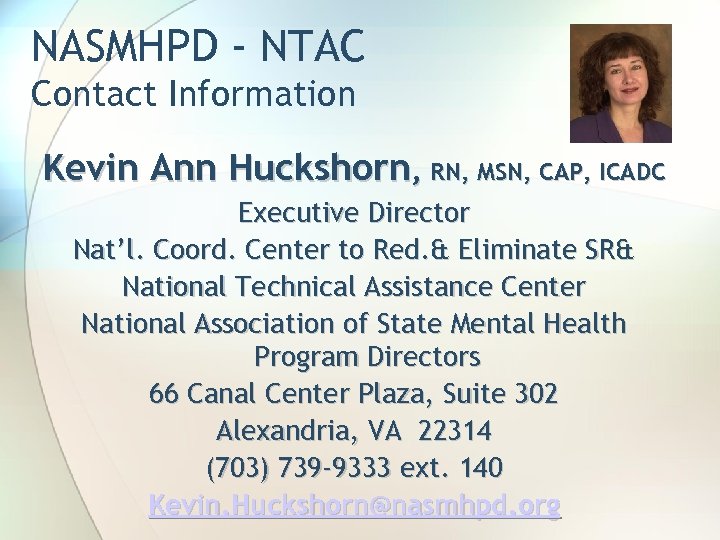 NASMHPD - NTAC Contact Information Kevin Ann Huckshorn, RN, MSN, CAP, ICADC Executive Director