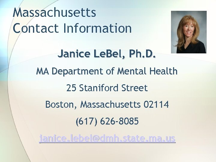 Massachusetts Contact Information Janice Le. Bel, Ph. D. MA Department of Mental Health 25