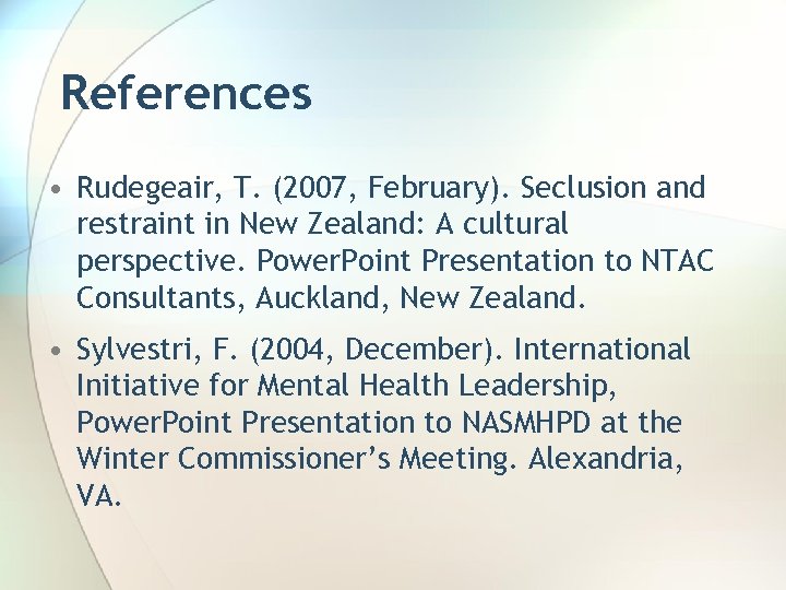 References • Rudegeair, T. (2007, February). Seclusion and restraint in New Zealand: A cultural