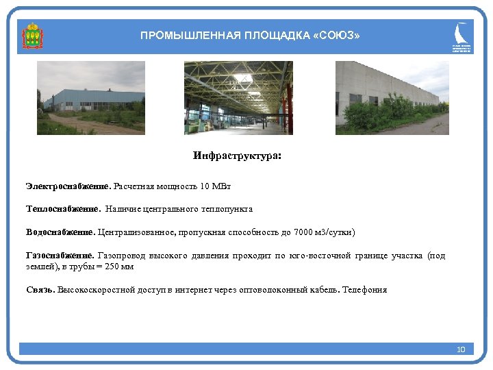 ПРОМЫШЛЕННАЯ ПЛОЩАДКА «СОЮЗ» Инфраструктура: Электроснабжение. Расчетная мощность 10 МВт Теплоснабжение. Наличие центрального теплопункта Водоснабжение.