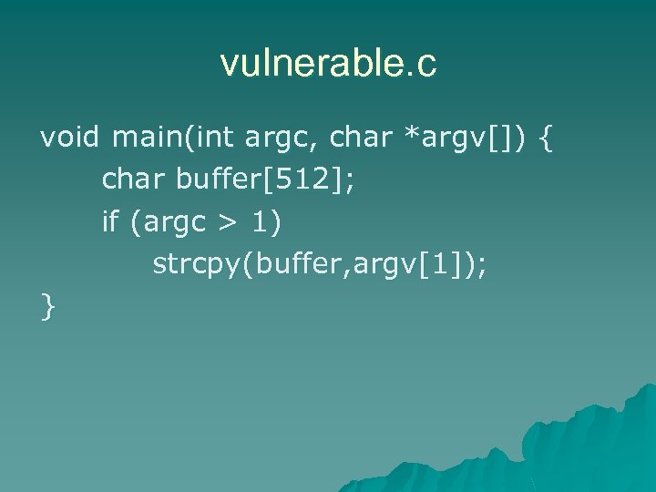vulnerable. c void main(int argc, char *argv[]) { char buffer[512]; if (argc > 1)