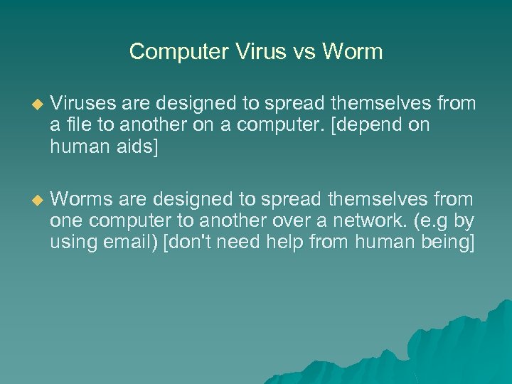 Computer Virus vs Worm u Viruses are designed to spread themselves from a file