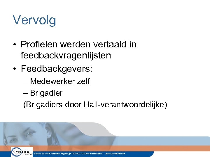 Vervolg • Profielen werden vertaald in feedbackvragenlijsten • Feedbackgevers: – Medewerker zelf – Brigadier