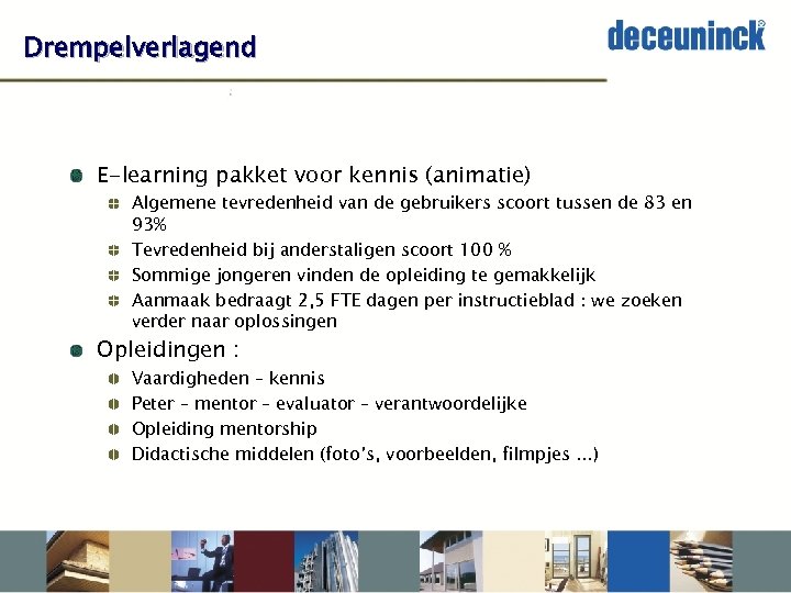 Drempelverlagend E-learning pakket voor kennis (animatie) Algemene tevredenheid van de gebruikers scoort tussen de