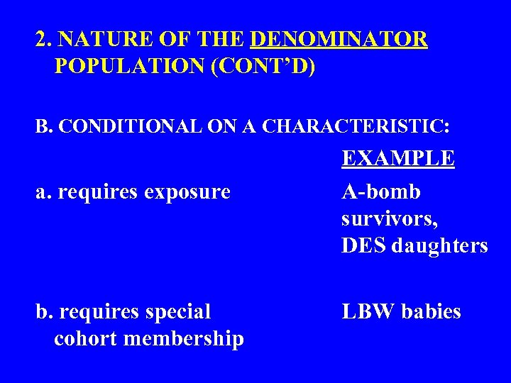 2. NATURE OF THE DENOMINATOR POPULATION (CONT’D) B. CONDITIONAL ON A CHARACTERISTIC: a. requires