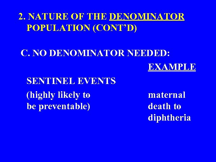 2. NATURE OF THE DENOMINATOR POPULATION (CONT’D) C. NO DENOMINATOR NEEDED: EXAMPLE SENTINEL EVENTS