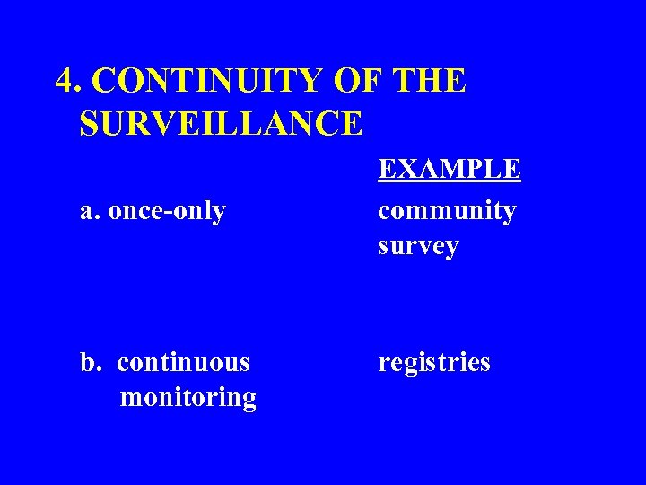 4. CONTINUITY OF THE SURVEILLANCE a. once-only EXAMPLE community survey b. continuous monitoring registries