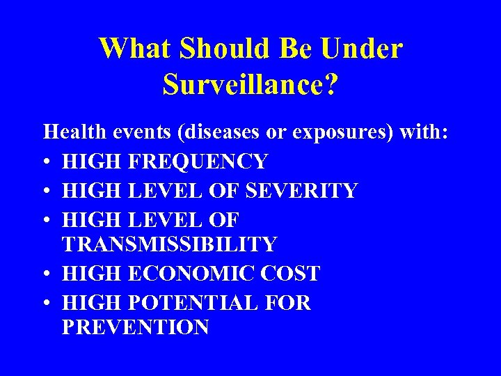 What Should Be Under Surveillance? Health events (diseases or exposures) with: • HIGH FREQUENCY