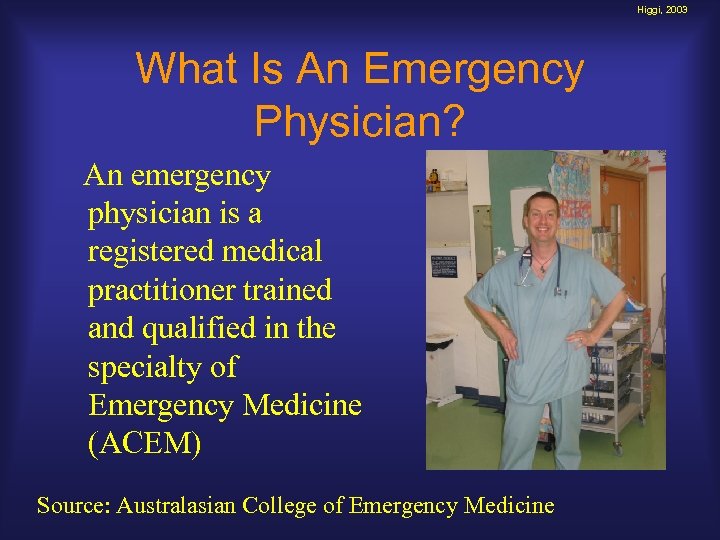 Higgi, 2003 What Is An Emergency Physician? An emergency physician is a registered medical