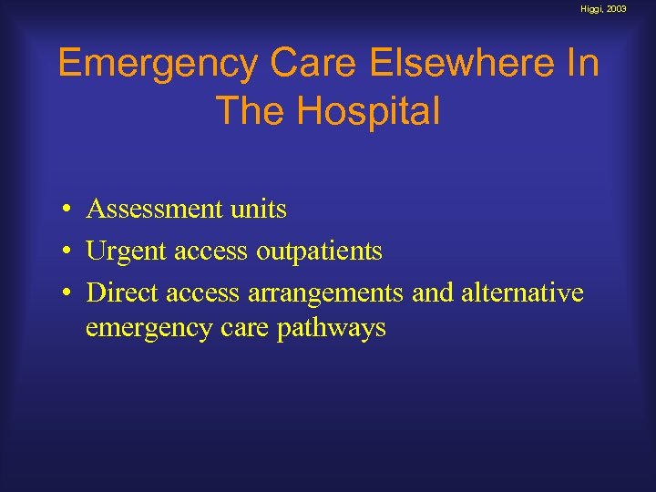 Higgi, 2003 Emergency Care Elsewhere In The Hospital • Assessment units • Urgent access