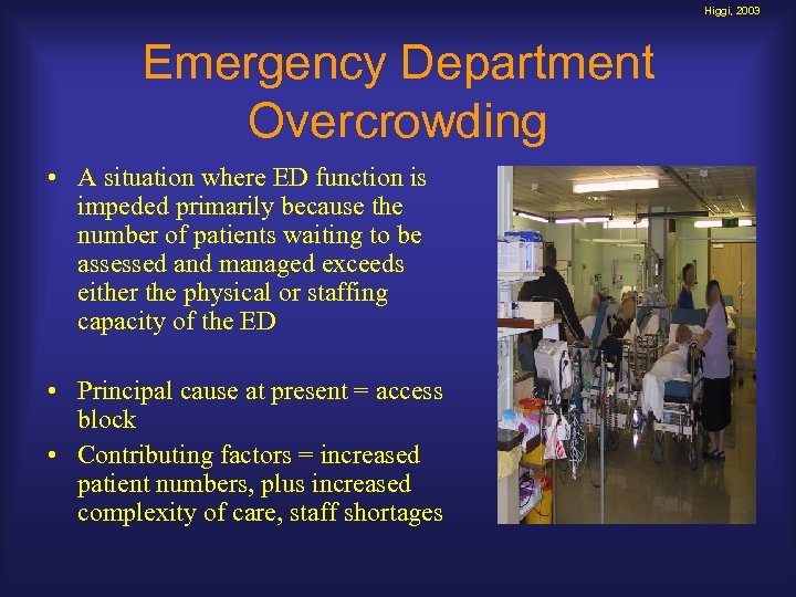 Higgi, 2003 Emergency Department Overcrowding • A situation where ED function is impeded primarily