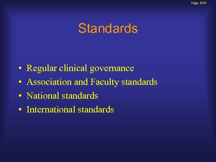 Higgi, 2003 Standards • • Regular clinical governance Association and Faculty standards National standards