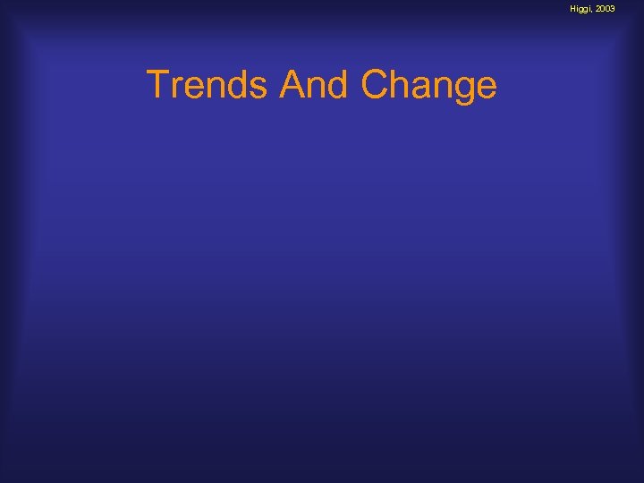 Higgi, 2003 Trends And Change 